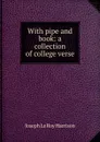 With pipe and book: a collection of college verse - Joseph Le Roy Harrison