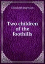 Two children of the foothills - Elizabeth Harrison