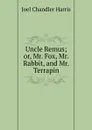 Uncle Remus; or, Mr. Fox, Mr. Rabbit, and Mr. Terrapin - Joel Chandler Harris