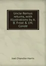 Uncle Remus returns, with illustrations by A.B. Frost . J.M. Conde - Joel Chandler Harris