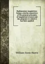 Rudimentary magnetism: being a concise exposition of the general principles of magnetical science and the purposes to which it has been applied - William Snow Harris