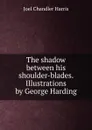 The shadow between his shoulder-blades. Illustrations by George Harding - Joel Chandler Harris