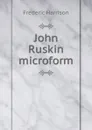 John Ruskin microform - Frederic Harrison