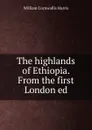 The highlands of Ethiopia. From the first London ed - William Cornwallis Harris