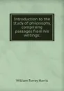 Introduction to the study of philosophy, comprising passages from his writings; - William Torrey Harris