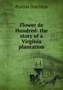 Flower de Hundred: the story of a Virginia plantation - Burton Harrison