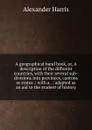 A geographical hand book, or, A description of the different countries, with their several sub-divisions into provinces, cantons or states .: with a . : adapted as an aid to the student of history - Alexander Harris