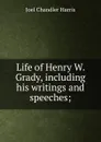 Life of Henry W. Grady, including his writings and speeches; - Joel Chandler Harris