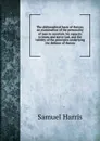 The philosophical basis of theism; an examination of the personality of man to ascertain his capacity to know and serve God, and the validity of the principles underlying the defence of theism - Samuel Harris