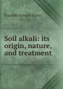 Soil alkali: its origin, nature, and treatment - Franklin Stewart Harris