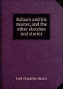 Balaam and his master, and the other sketches and stories - Joel Chandler Harris