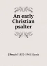 An early Christian psalter - J Rendel 1852-1941 Harris