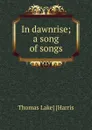 In dawnrise; a song of songs - Thomas Lake] [Harris