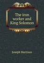 The iron worker and King Solomon - Joseph Harrison