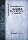 The American Board and Ecclesiastical Councils - Samuel Harris