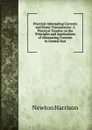 Practical Alternating Currents and Power Transmission: A Practical Treatise on the Principles and Applications of Alternating Currents to Central Stat - Newton Harrison