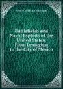 Battlefields and Naval Exploits of the United States: From Lexington to the City of Mexico - Henry William Harrison