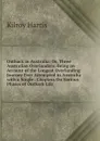 Outback in Australia: Or, Three Australian Overlanders; Being an Account of the Longest Overlanding Journey Ever Attempted in Australia with a Single . Chapters On Various Phases of Outback Life - Kilroy Harris