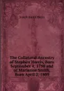 The Collateral Ancestry of Stephen Harris, Born September 4, 1798 and of Marianne Smith, Born April 2, 1805 - Joseph Smith Harris