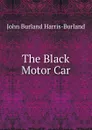 The Black Motor Car - John Burland Harris-Burland