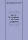 Aaron.s Breastplate: And Other Addresses - J. Rendel Harris