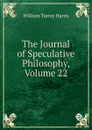The Journal of Speculative Philosophy, Volume 22 - William Torrey Harris