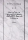 Notes Sur La Nouvelle-France 1543-1700 (French Edition) - Henry Harrisse