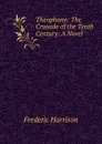 Theophano: The Crusade of the Tenth Century: A Novel - Frederic Harrison