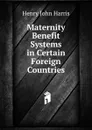 Maternity Benefit Systems in Certain Foreign Countries - Henry John Harris