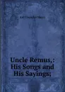 Uncle Remus,: His Songs and His Sayings; - Joel Chandler Harris