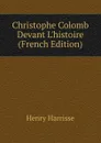 Christophe Colomb Devant L.histoire (French Edition) - Henry Harrisse