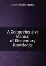 A Comprehensive Manual of Elementary Knowledge - John Oberlin Harris