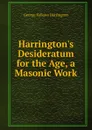 Harrington.s Desideratum for the Age, a Masonic Work - George Fellows Harrington