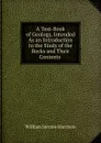 A Text-Book of Geology, Intended As an Introduction to the Study of the Rocks and Their Contents . - William Jerome Harrison