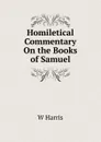 Homiletical Commentary On the Books of Samuel - W Harris