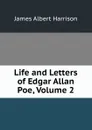 Life and Letters of Edgar Allan Poe, Volume 2 - James Albert Harrison