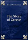 The Story of Greece - James Albert Harrison