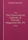 The Floricultural Cabinet, . Florists Magazine Vol. XV - Joseph Harrison