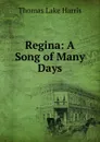 Regina: A Song of Many Days - Thomas Lake Harris