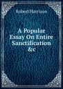 A Popular Essay On Entire Sanctification .c - Robert Harrison