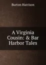 A Virginia Cousin: . Bar Harbor Tales - Burton Harrison