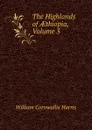 The Highlands of AEthiopia, Volume 3 - William Cornwallis Harris