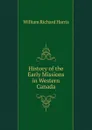 History of the Early Missions in Western Canada - William Richard Harris