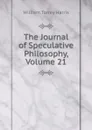 The Journal of Speculative Philosophy, Volume 21 - William Torrey Harris
