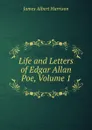 Life and Letters of Edgar Allan Poe, Volume 1 - James Albert Harrison