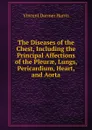 The Diseases of the Chest, Including the Principal Affections of the Pleurae, Lungs, Pericardium, Heart, and Aorta - Vincent Dormer Harris