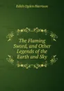 The Flaming Sword, and Other Legends of the Earth and Sky - Edith Ogden Harrison