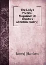 The Lady.s Poetical Magazine: Or Beauties of British Poetry; . - James] [Harrison