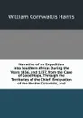 Narrative of an Expedition Into Southern Africa: During the Years 1836, and 1837, from the Cape of Good Hope, Through the Territories of the Chief . Emigration of the Border Colonists, and - William Cornwallis Harris