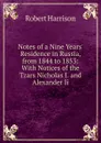 Notes of a Nine Years. Residence in Russia, from 1844 to 1853: With Notices of the Tzars Nicholas I. and Alexander Ii. - Robert Harrison